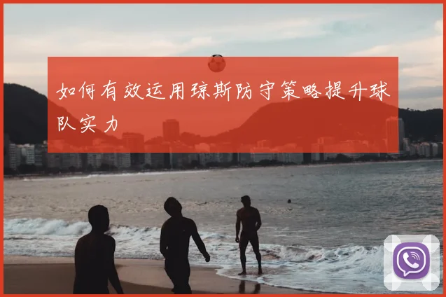 如何有效运用琼斯防守策略提升球队实力