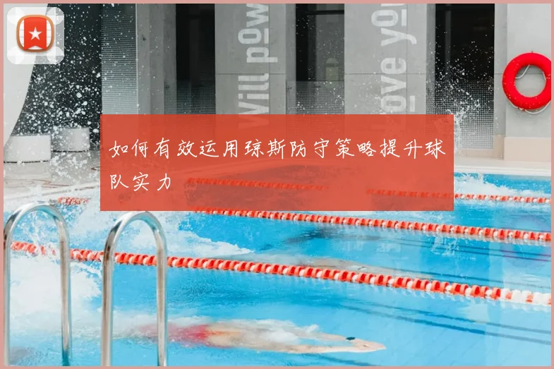 如何有效运用琼斯防守策略提升球队实力