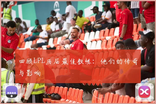 回顾LPL历届最佳教练：他们的传奇与影响